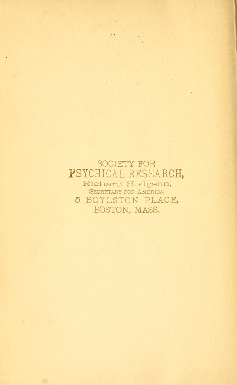 SOCIETY FOR PSYCHICAL RESEARCH, Rlctiard Hoc^gson, Secretary for America, 6 BOYLSTON PLACE,