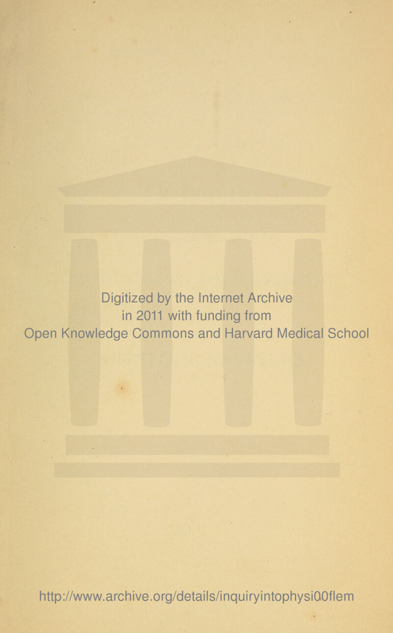 Digitized by the Internet Archive in 2011 with funding from Open Knowledge Commons and Harvard Medical School http://www.archive.org/details/inquiryintophysiQOflem