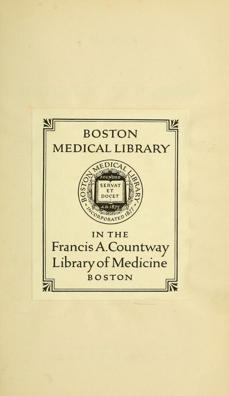 BOSTON MEDICAL LIBRARY IN THE Francis A.Countway Library of Medicine BOSTON