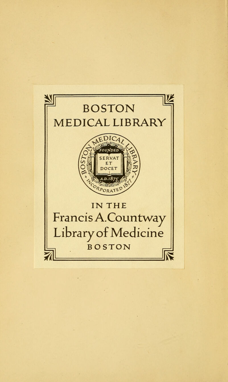 BOSTON MEDICAL LIBRARY IN THE Francis A.Countway Library of Medicine BOSTON