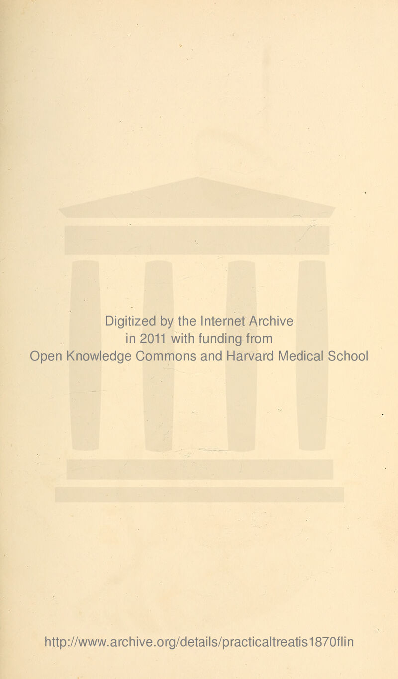 Digitized by the Internet Archive in 2011 with funding from Open Knowledge Commons and Harvard Medical School http://www.archive.org/details/practicaltreatis1870flin