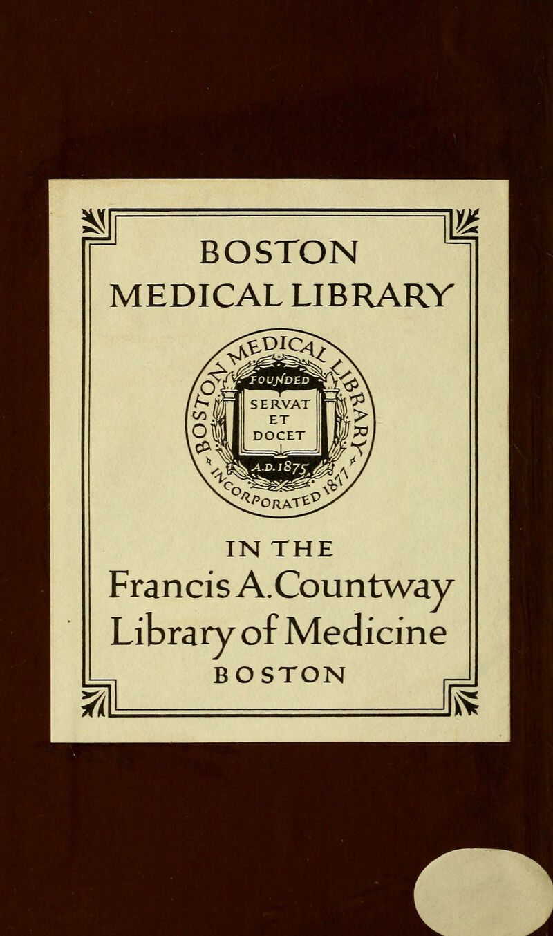 BOSTON MEDICAL LIBRARY IN THE Francis A.Countway Library of Medicine BOSTON