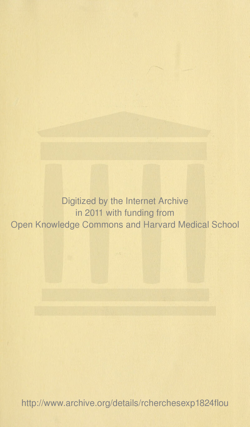 Digitized by the Internet Archive in 2011 with funding from Open Knowledge Gommons and Harvard Médical School http://www.archive.org/details/rcherchesexp1824flou