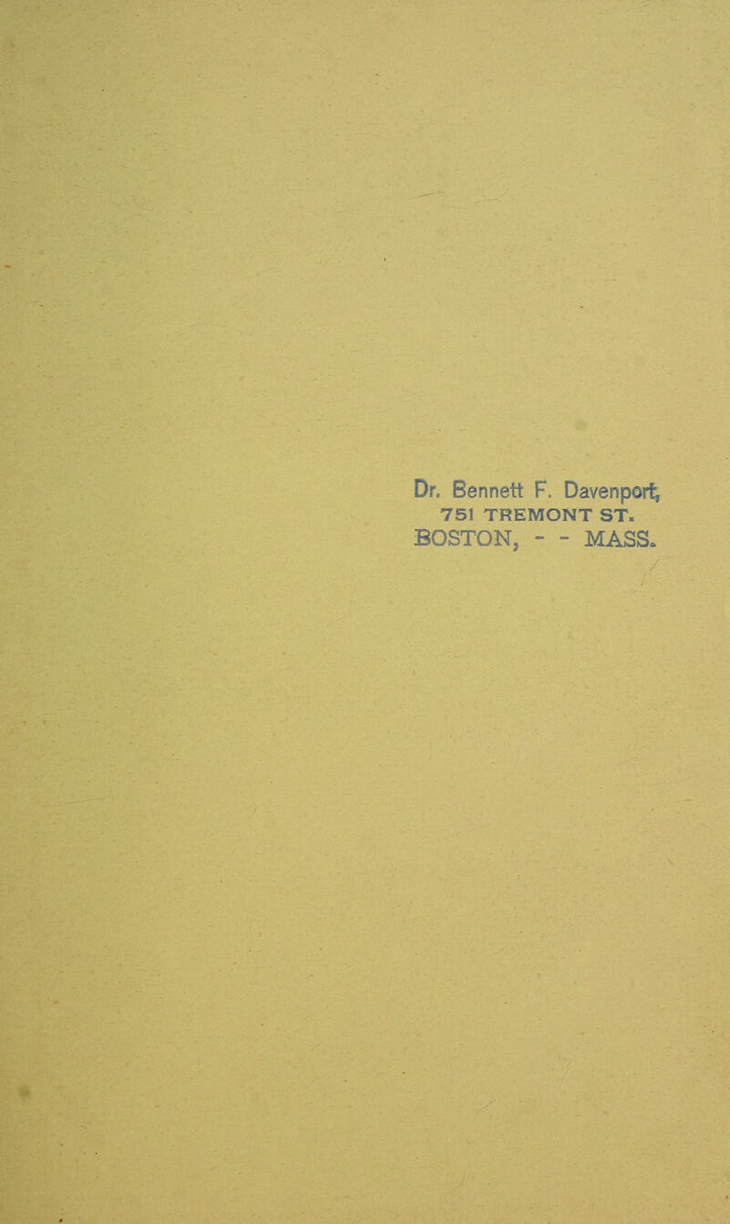 Dr. Bennett F. Davenpor^ 751 TREMONT ST. BOSTON, -  MASS.