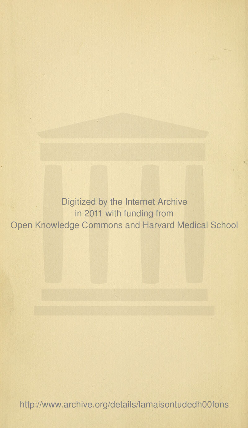 Digitized by the Internet Archive in 2011 with funding from Open Knowledge Commons and Harvard Médical School http://www.archive.org/details/lamaisontudedhOOfons