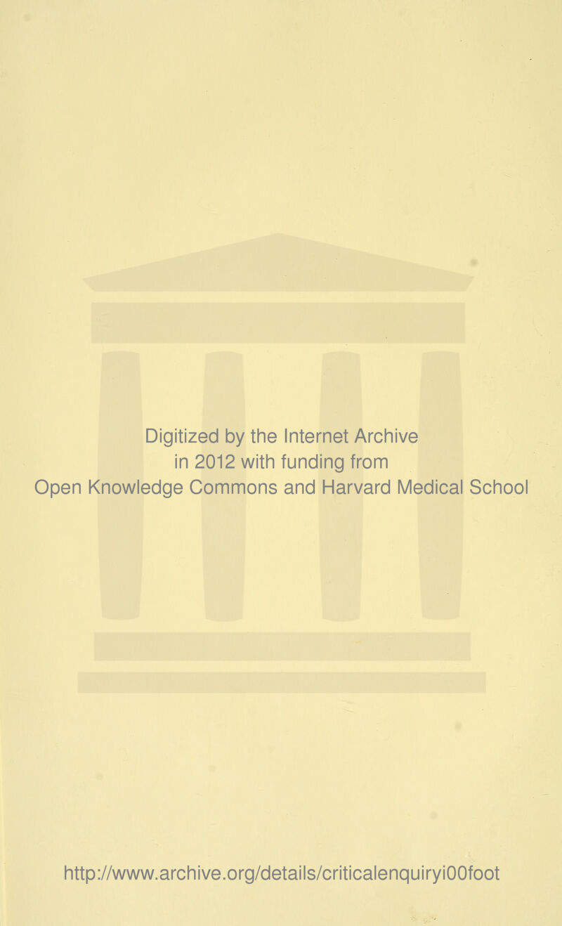 Digitized by the Internet Archive in 2012 with funding from Open Knowledge Commons and Harvard Medical School http://www.archive.org/details/criticalenquiryiOOfoot