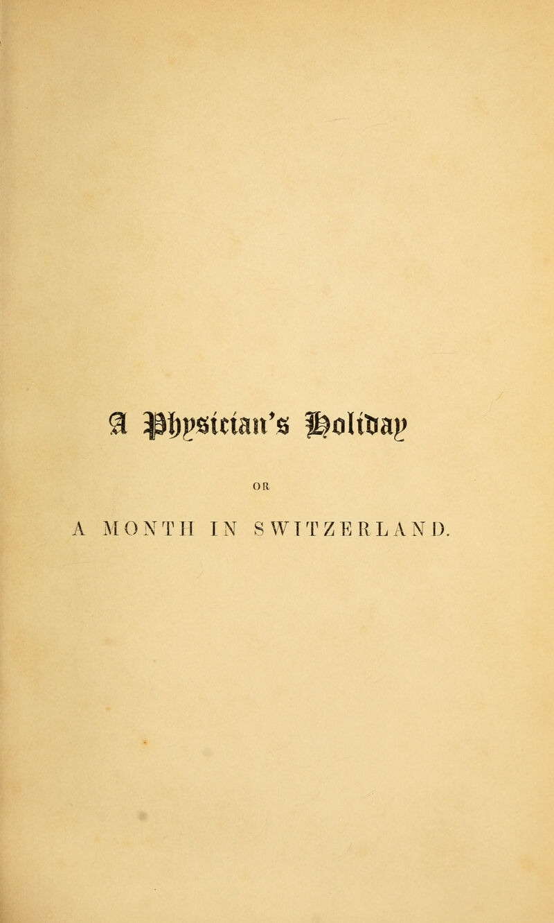 ^ ^j^jpstttan^s HdliUaj? oa A MONTH IN SWITZERLAND.