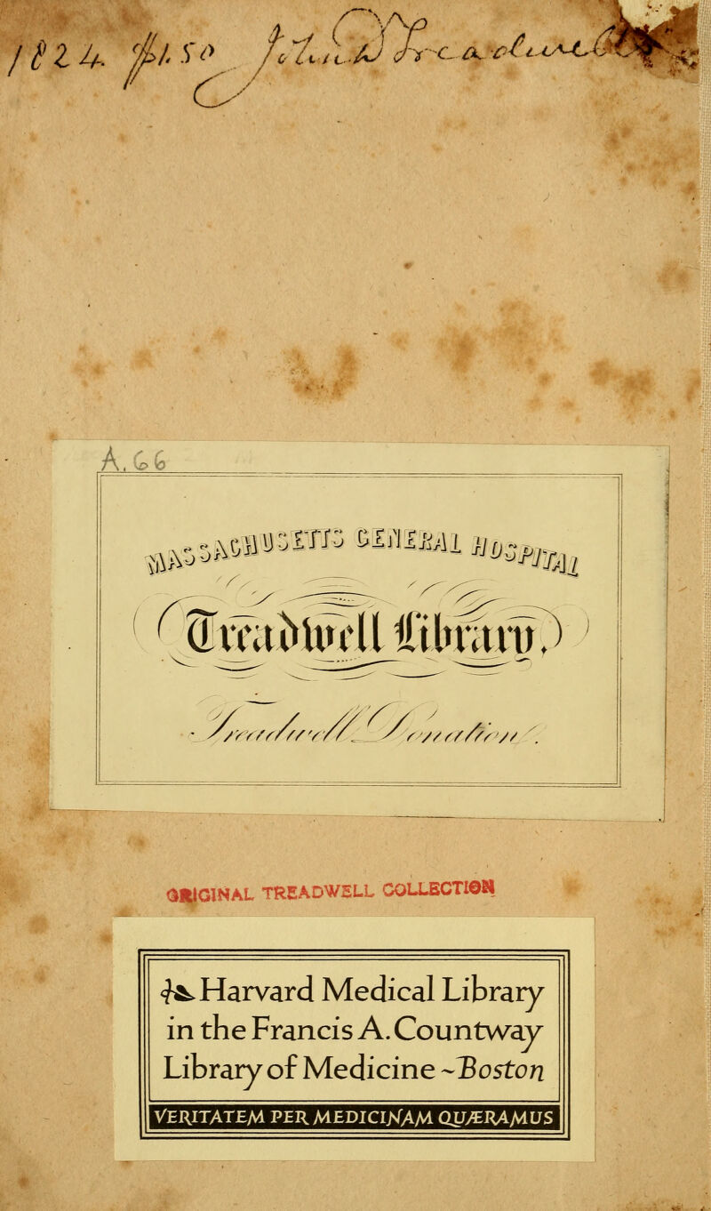 A. ^ b /;^/>v///r y//a//, //ay/r//^ <l^|OI NAL TREADW2LL COLLBCT10H <^ Harvard Medical Library in the Francis A. Countway Library of Medicine --Boston 1VERITATEM PERMEDICIXAM Qi7>€RAMUS |