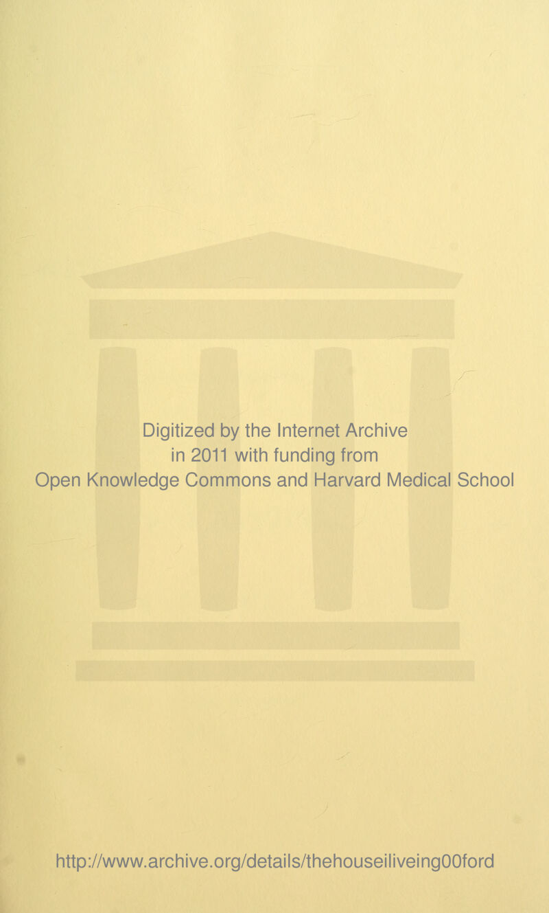 Digitized by the Internet Archive in 2011 with funding from Open Knowledge Commons and Harvard Medical School http://www.archive.org/details/thehouseiliveingOOford