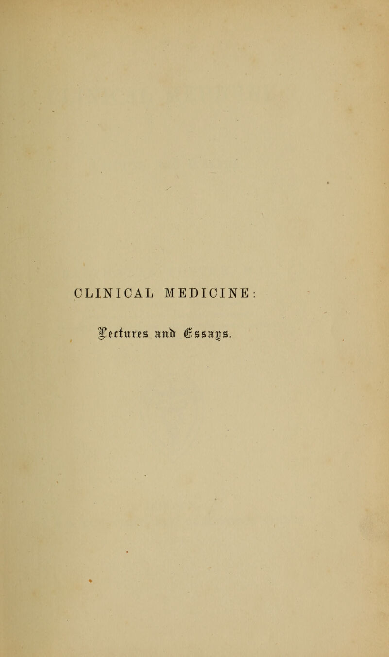 CLINICAL MEDICINE: ^tttntts anir ®ssaos.