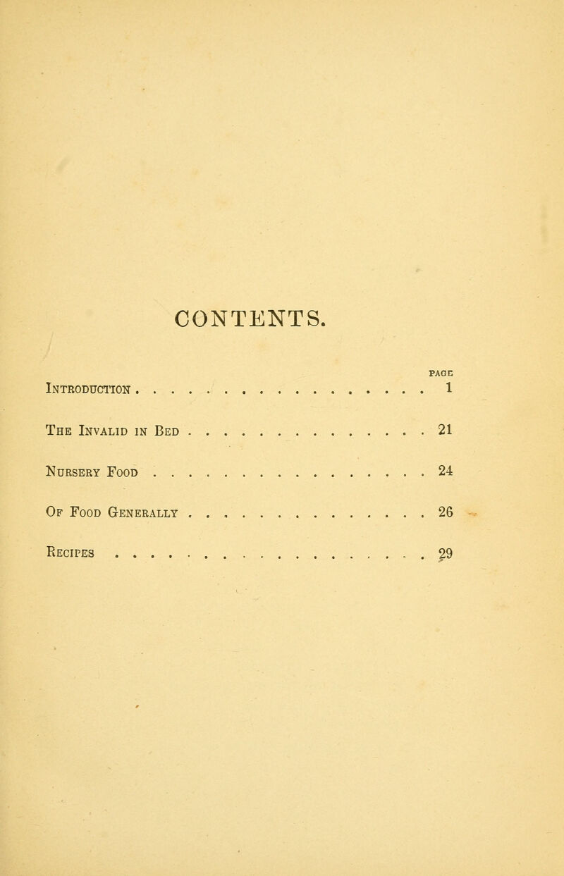 CONTENTS, PAGE Introduction 1 The Invalid in Bed 21 Nursery Food 24 Of Food Generally . . , 26 Recipes ^9