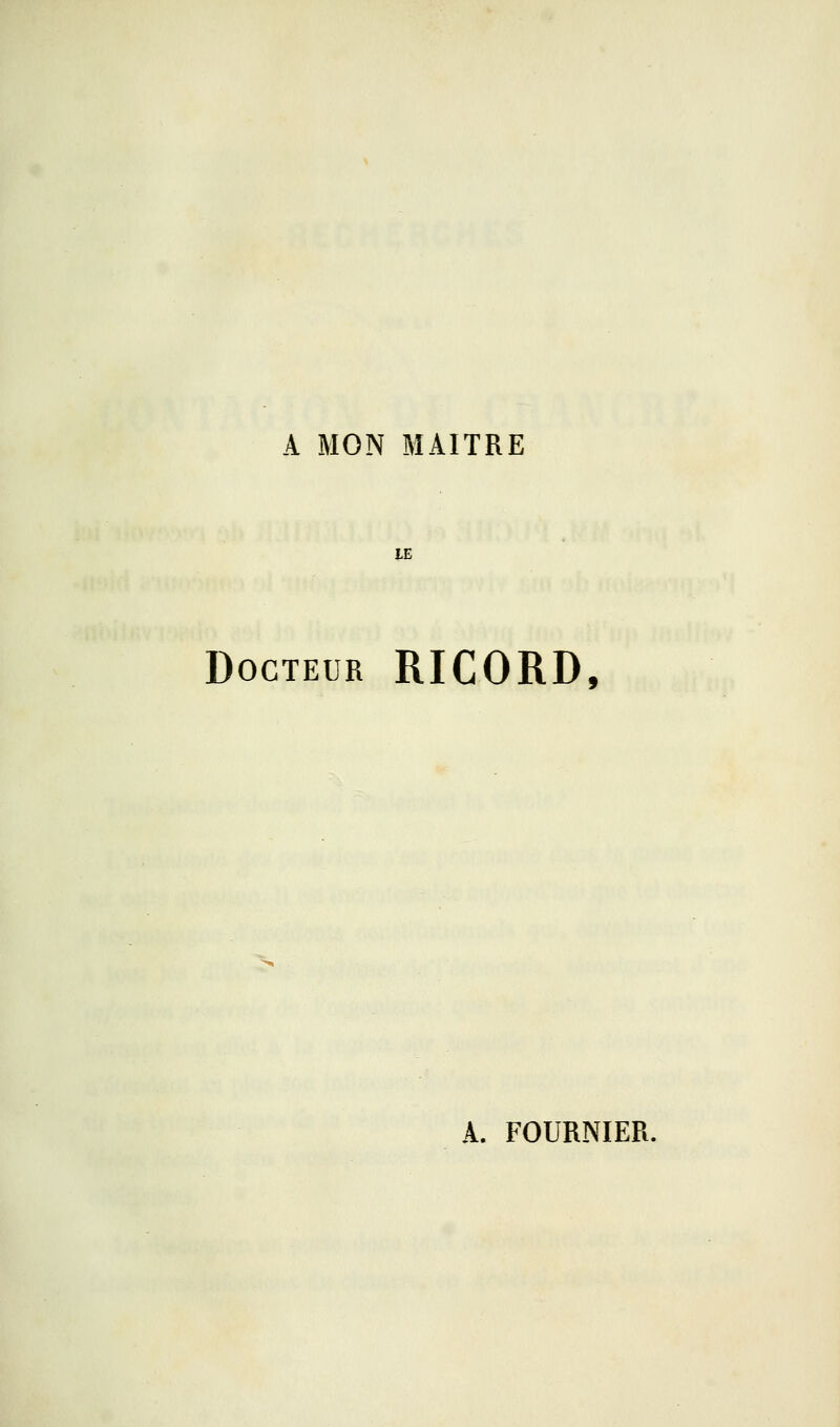 A MON MAITRE u Docteur RICORD, A. FOURNIER.