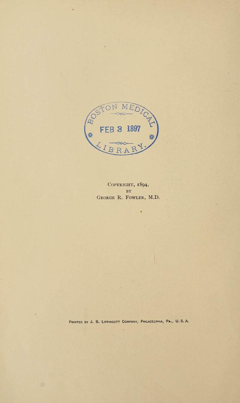 Copyright, 1894, BY George R. Fowler, M.D. Printed by J. B. Lippincott Company, Philadelphia, Pa., U.S.A.