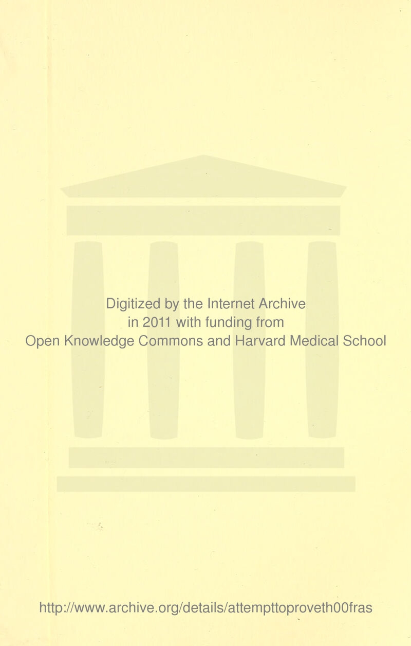 Digitized by the Internet Archive in 2011 with funding from Open Knowledge Commons and Harvard Medical School http://www.archive.org/details/attempttoprovethOOfras