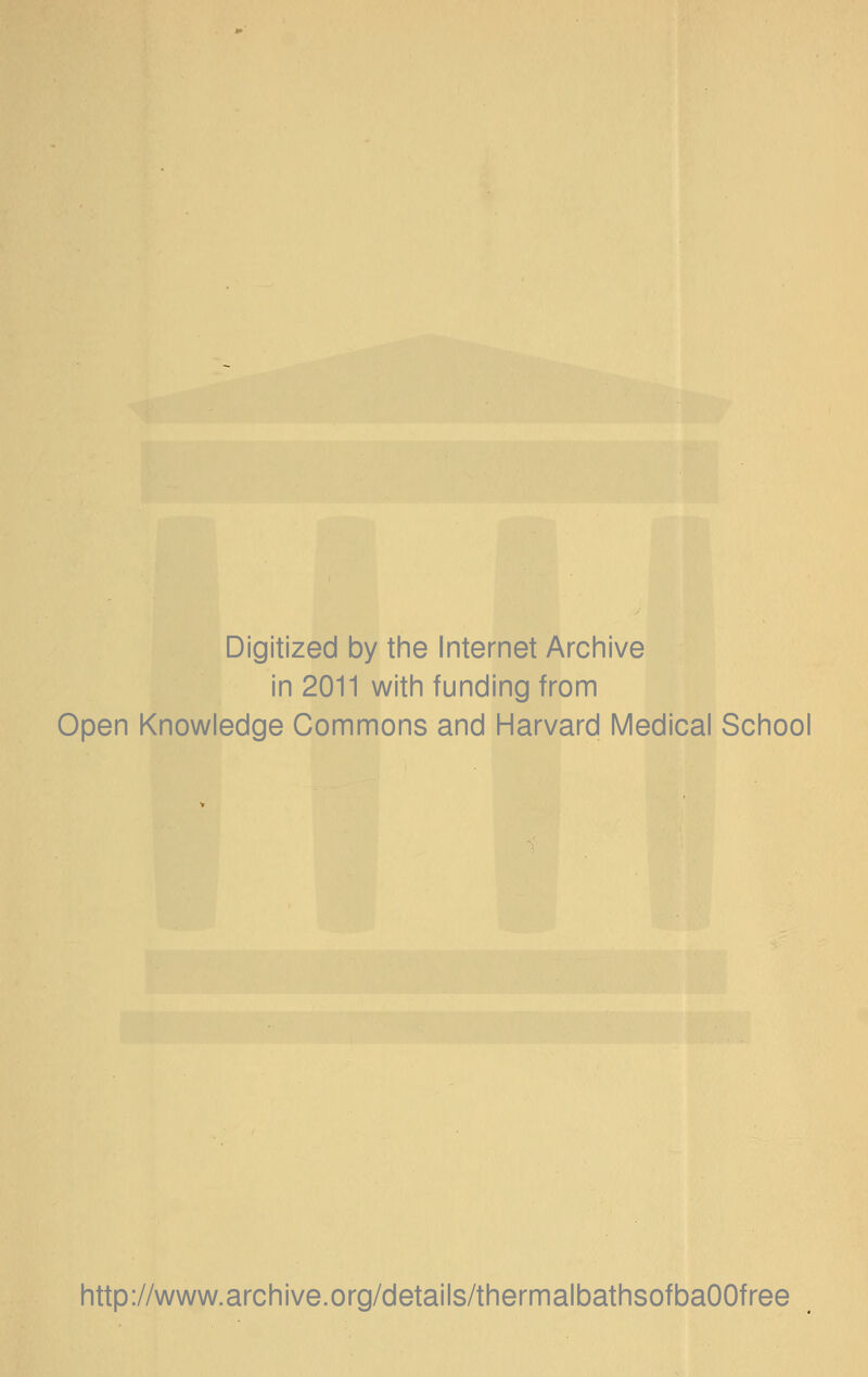 Digitized by the Internet Archive in 2011 with funding from Open Knowledge Commons and Harvard Medical School http://www.archive.org/details/thermalbathsofbaOOfree