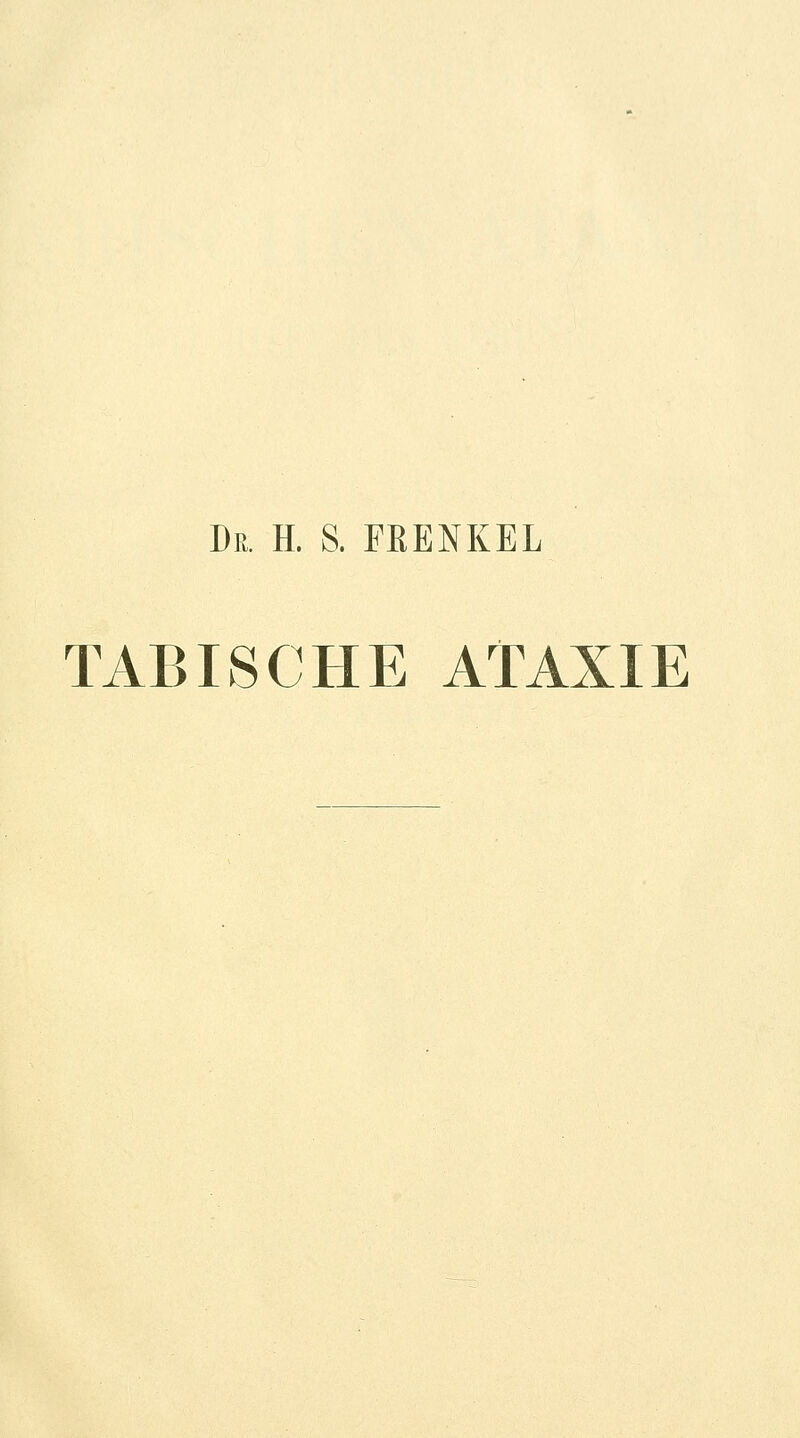 Dr. H. S. FRENKEL TABISCHE ATAXIE