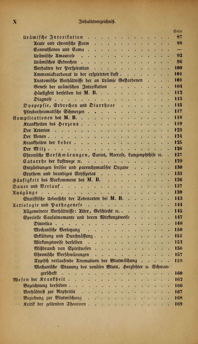 (Seite Urämifcfye Sntorifatton ♦♦.♦♦ ^ ♦' V ♦•♦.♦--♦ V ♦ 87 tfeute unb ctjronifd^e gorm * ♦ V ♦ * ♦ ♦ ♦ ♦ ♦ ♦ y 98 (Sonöulfionen unb @oma ♦ ♦.♦♦;*'♦♦♦♦..♦■♦•♦♦ — Urdmtfcfye 2Cmaurofe ♦ * ♦ . . ♦ . ♦ ♦ ♦ ♦ ♦ ♦ ♦ 92 UrämifcfyeS (Srbrecfyen ♦ =♦♦.♦'♦♦♦♦-,♦♦♦♦♦.♦ 96 Skrfyalten ber ^Perforation ♦ ♦•; ;♦ v ♦ ♦ ♦ ♦ ♦ ♦ ♦ ♦ ♦ 100 ttmmontafrarbonat in ber epfpirttrten ßuft ♦ ♦ ♦♦♦,♦ *- 101 2Cnatomtfdj)e Skrijaltniffe bei* an Urämie ©eftorbenen ♦ ♦ ♦ ; 101 ©enefe bei: urämifcfyen Sntoriüation * ♦ ♦ ♦ . ♦ ♦ ♦ ♦ 104 ^äuftgfeit berfelben bei M. B. ♦• .♦ ♦ ♦♦ *♦♦♦♦■♦ llf ©iagnofe ♦ ♦ ♦ - y  ♦. * ♦ ♦ > ♦- *• ♦ -♦ ♦ ♦ ♦ ♦♦ 113 ©t)$pepfie, (Srbrecfyen unb ©tarrljoee ♦ ♦•♦♦♦♦♦♦ 115 $)feubotf)eumatifd)e (Scfymerjen ♦ ♦♦'■♦♦♦.♦■■-♦♦♦♦■♦♦ 117 @omplicationen beö M. B. ♦ ♦ ♦ ♦♦♦♦♦♦♦♦♦♦ > 118 £ran£l)eiten be$ #er§en$ ♦ * ♦ ♦ ♦ ♦ ♦♦♦.♦♦♦♦ ♦ 119 ©er Arterien ♦ '. * ■♦ .«...♦ .» .:♦ ■♦ . ♦ *; ♦ ♦''+■:-•♦• •♦'-♦ ♦ ♦ 123 ©er SSenen ♦ .♦ ♦ ♦ ♦:•'♦ ♦ * ♦ .......... 124 Äran!f)eiten ber ßeber ♦♦♦♦♦♦♦♦♦♦ ♦ ♦ ♦ ♦ ♦ 125 ©er niH . .♦ 126 (Sfyromfdje 83er fd) märungen, <5arie$, 9tecrofe, £ungenpl)tf)ife ic* ♦ 127 G>atarrl)e ber Luftwege ic* ♦ ♦ ♦ ♦ ♦ ♦ ♦ ♦ ♦ ♦ ♦ ♦ » 129 (gnt^ünbungen ferofer unb parend)i)matöfer Organe ♦ ♦*♦♦>♦ 130 ©rpttyem unb branbigeS @rt)ftpelaö ♦ ♦♦♦♦♦♦♦♦♦♦ 133 £aufigfett beö SSorfommenö beö M. B. ♦ ♦,♦♦♦♦ v ♦■♦ V 136 ©auer unb Verlauf ♦ ♦ ♦ -. * ♦' ; * - + ♦ ♦ ♦ ♦ ♦ ♦ ; 137 Ausginge ♦ ♦ ; ♦ ♦ ♦ ♦ ♦ ♦ '♦ ♦ ♦ > ♦ ♦; ♦.-y ♦ ♦ ♦ 138 ©tatiftifd^e Ueberftdf)t ber SobeSarten bei M* B. ♦♦♦♦♦♦♦ 143 #ettologie unb ^)at()ogenefe * ♦ ♦ ♦ > > ♦ ♦ ♦ ♦ ♦ * * 144 allgemeinere SSerr;attntffe: Älter, ©efd)led)t ic* ♦♦.♦♦♦♦♦ 145 ©pecielle ©aufalmomente unb beren SSirfungSweife + * > ♦ ♦ > 147 ©iuretica ♦♦♦♦♦♦♦♦♦-♦ ♦ ♦♦♦♦♦♦ 148 sjftecfyamfcfye S5erle^ung * ♦ ♦ ♦ ♦ ♦ * * ♦ ♦ ♦ - * 150 ($r!dltung unb ©urcfynäfjitng * 151 Söirfungöweife berfelben 152 SJttifjbraud) t>on ©pirituofen ♦♦♦♦♦♦♦♦.♦ + ♦ 156 ©l)ronifd)e S3erfd)wdrungen 157 Sppifd^ t>erlaufenbe 2(nomalieen ber 33lutmifdf)ung 159 5Qled)anifrf)e (Stauung beö Denofen S5lutö, ^ergfe^ler u. @c^wan= gerfd^aft 160 SBefen ber Äran?l)eit ................ 162 S3ejeid^nung berfelben ................ 166 »er^&ltnif $ur ^epljritiö 167 SBejie^ung jur S3lutmifdf)ung .........-> . . . 168 ÄrittC ber geltenben ^beorteen . ; y * 169