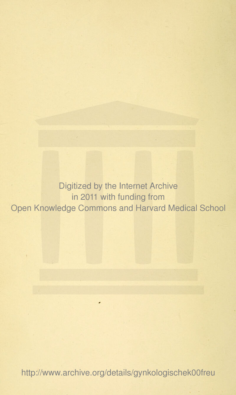 Digitized by the Internet Archive in 2011 with funding from Open Knowledge Commons and Harvard Medical School http://www.archive.org/details/gynkologischekOOfreu