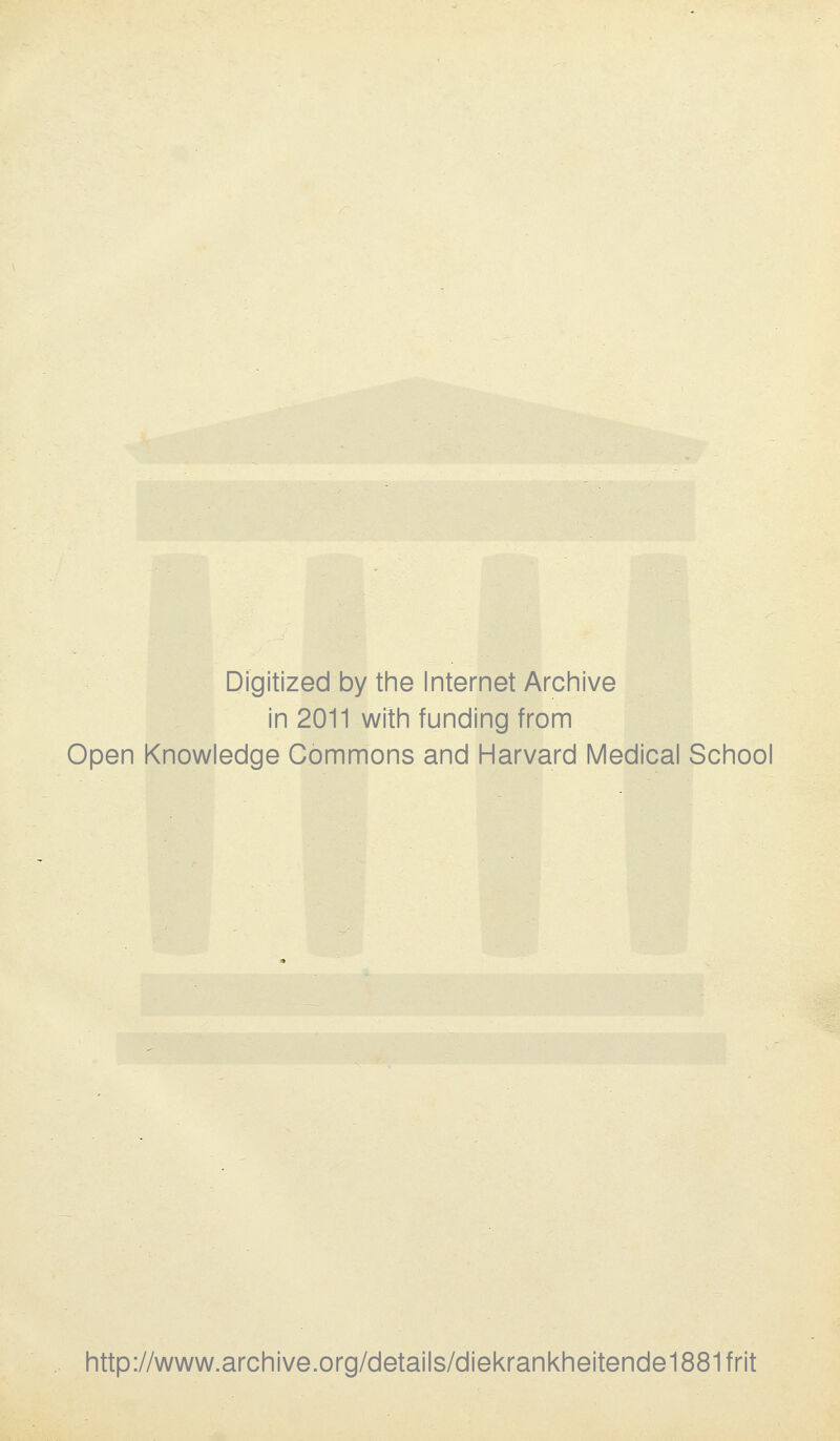 Digitized by the Internet Archive in 2011 with funding from Open Knowledge Commons and Harvard Medical School http://www.archive.org/details/diekrankheitende1881frit