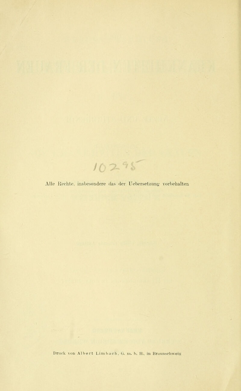 Alle Rechte, insbesondere das der Uebersetzunir vorbehalten Druck von Albert Limbach, G. m. b. H„ in Braunsclnveig