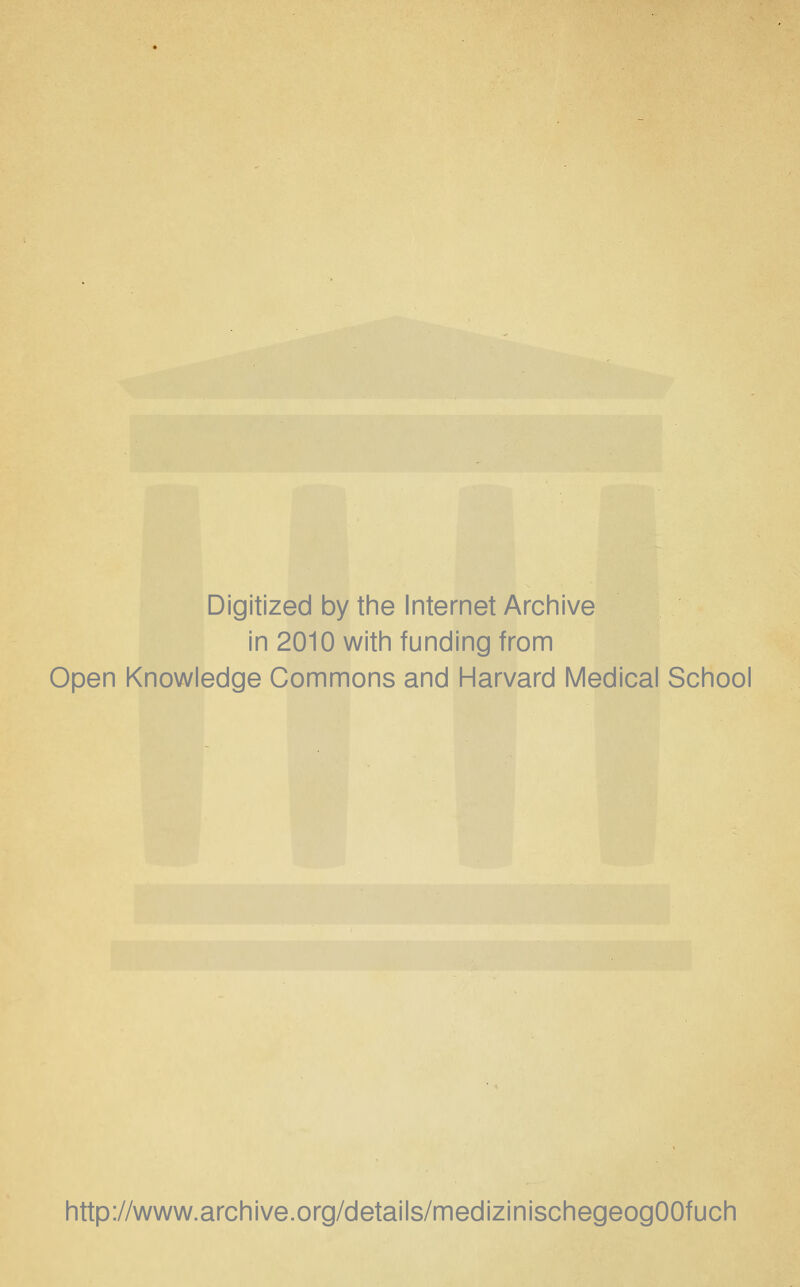 Digitized by the Internet Archive in 2010 with funding from Open Knowledge Commons and Harvard Medical School http://www.archive.org/details/medizinischegeogOOfuch