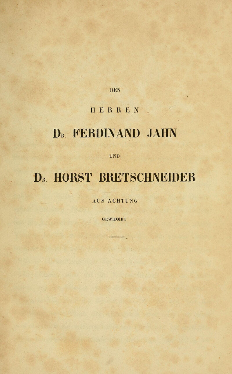 DEN HERREN Dr FERDINAND JAHN UND Dr HORST BRETSCHNEIDER AUS ACHTUNG GEWIDMET,