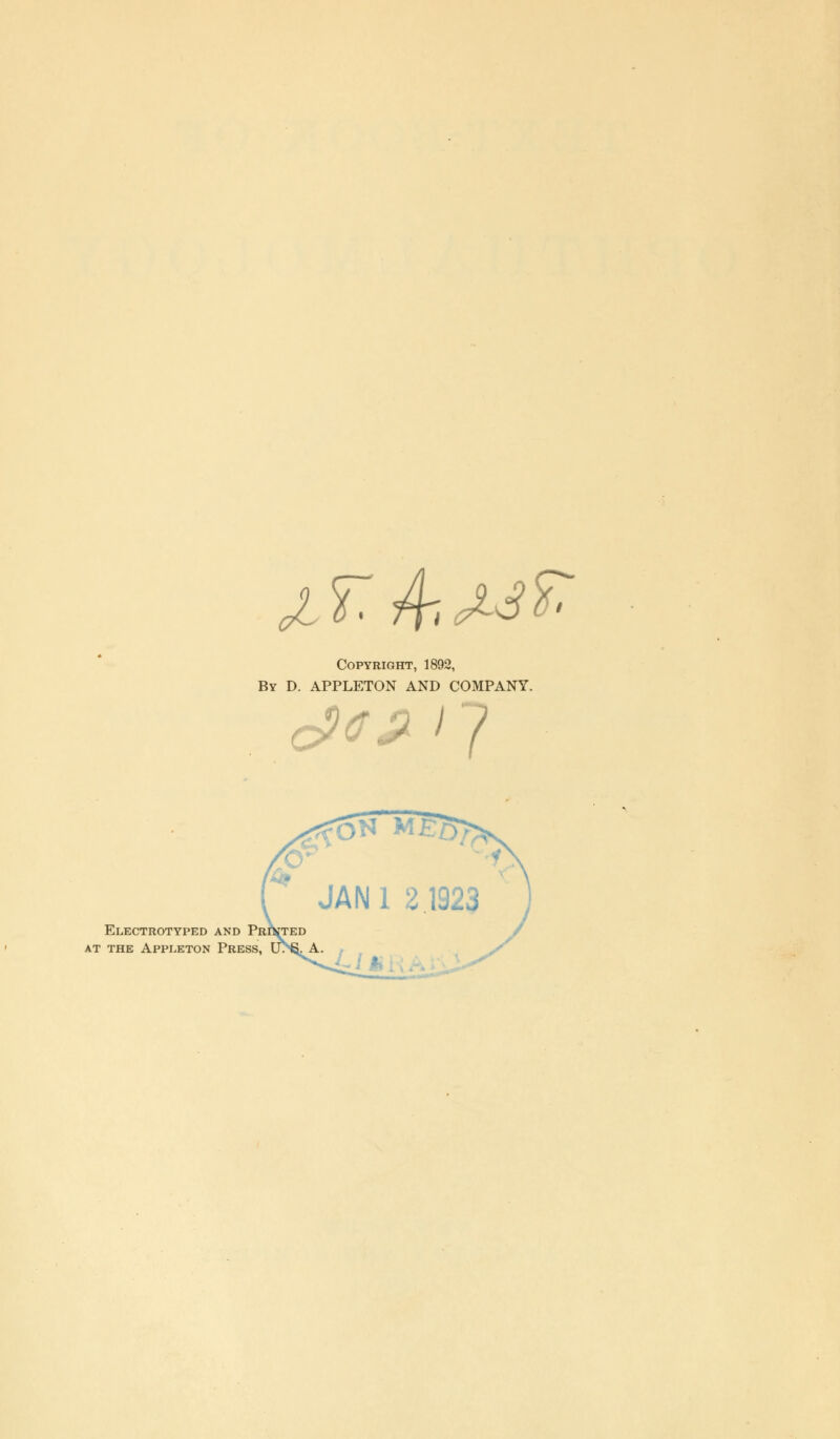 jlT-A-xME Copyright, 1892, By D. APPLETON AND COMPANY. £>/v jT 7 Electrotyped and Printed at the Appleton Press,