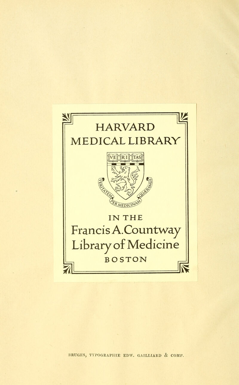 HARVARD MEDICAL LIBRARV IN THE Francis A.Countway Library of Medicine BOSTON BRUGES, TYPOGRAPHIE EDW. GAILLIARD & COMP.