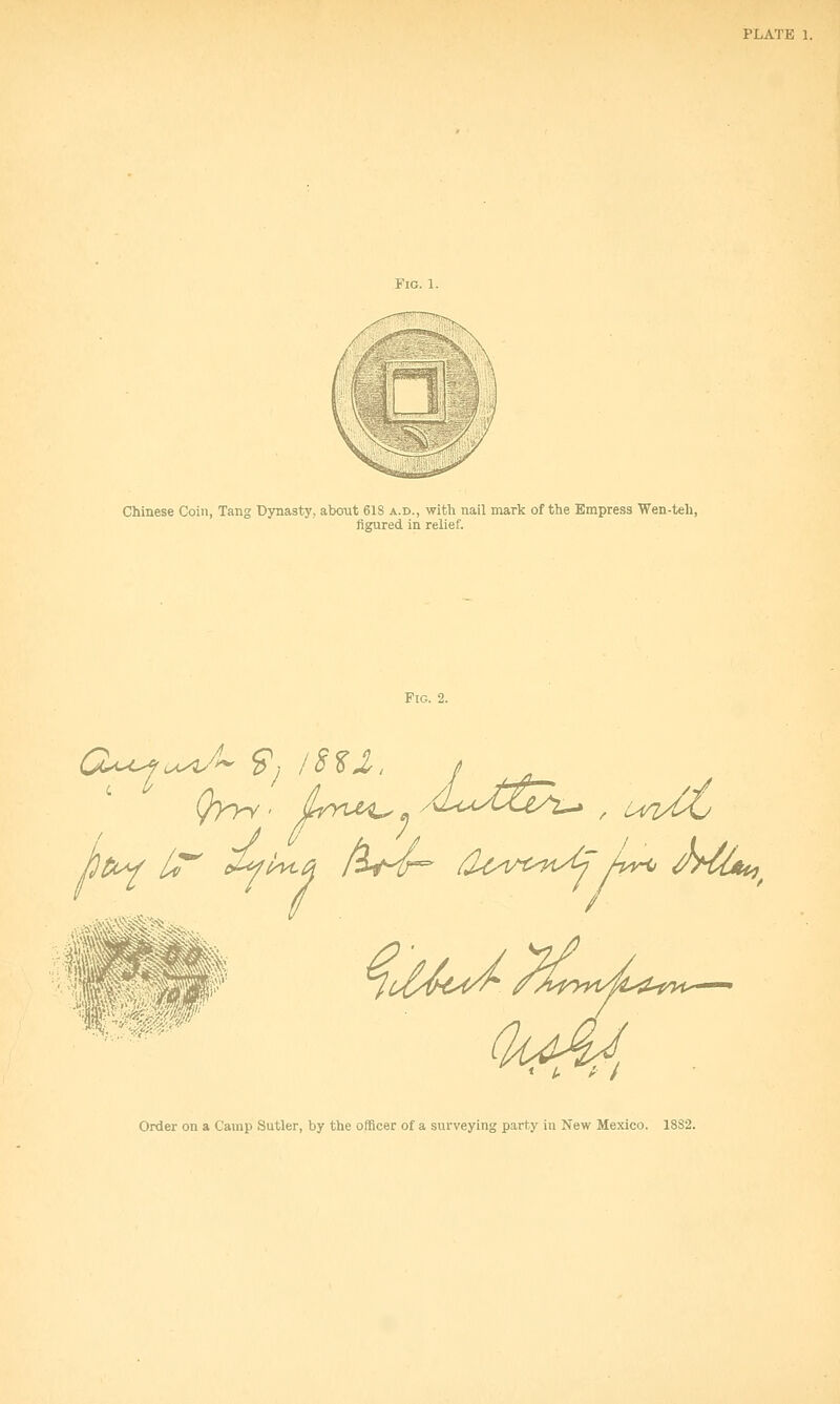 Chinese Coin, Tang Dynasty, about 618 a.d., with nail mark of the Empress Wen-teh, figured in relief. Fig. 2. y Order on a Camp Sutler, by the officer of a surveying party in New Mexico. 1882.