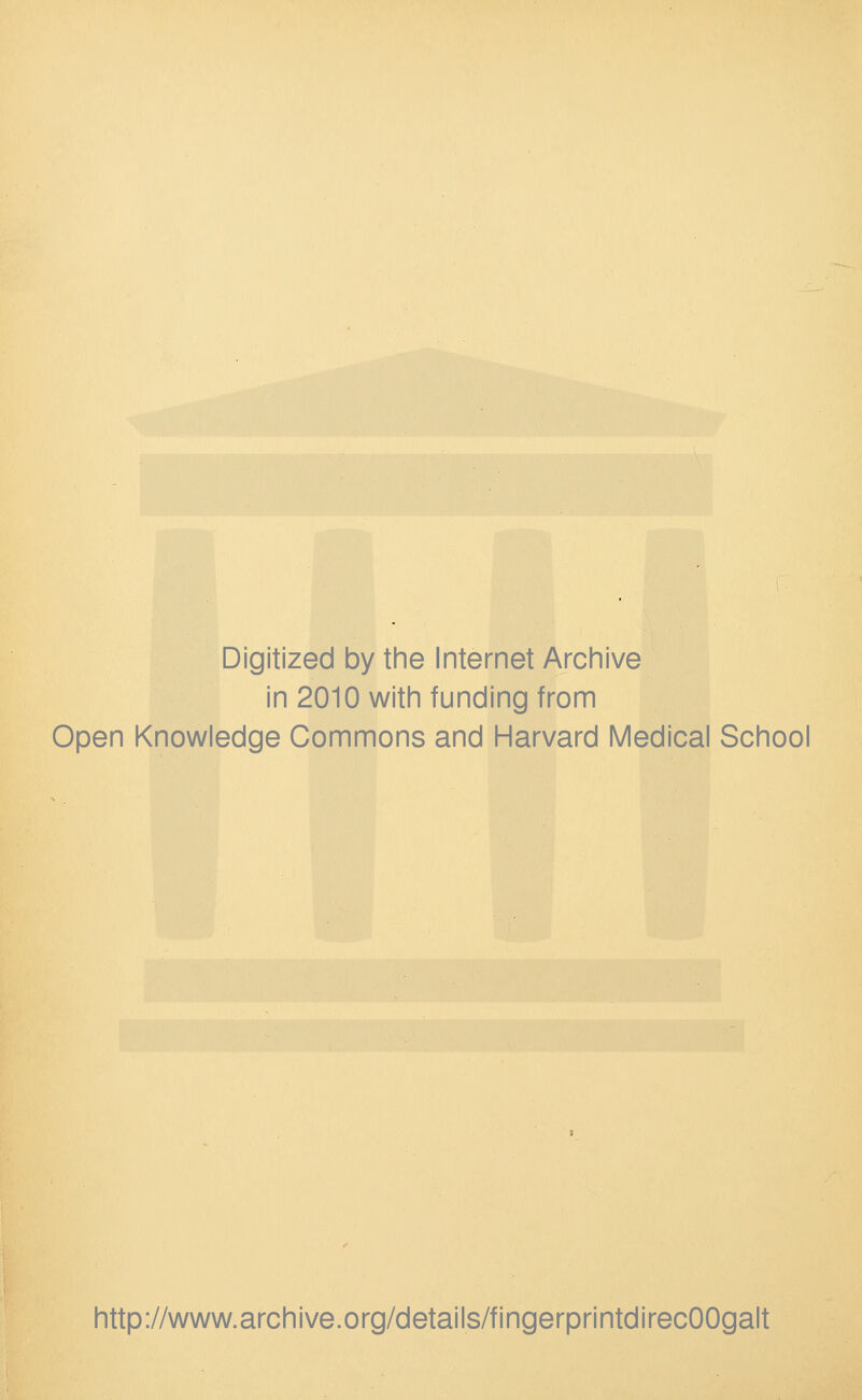 Digitized by the Internet Archive in 2010 with funding from Open Knowledge Commons and Harvard Medical School http://www.archive.org/details/fingerprintdirecOOgalt