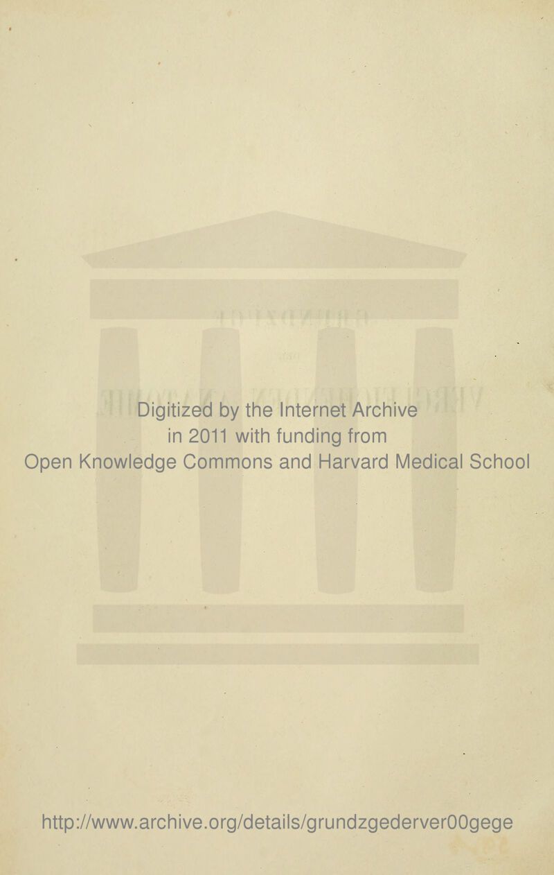 Digitized by the Internet Archive in 2011 with funding from Open Knowledge Commons and Harvard Medical School http://www.archive.org/details/grundzgederverOOgege