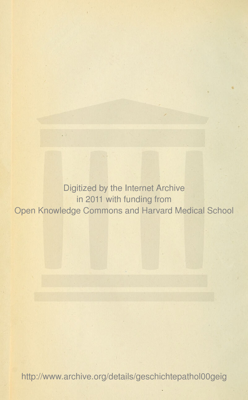 Digitized by the Internet Archive in 2011 with funding from Open Knowledge Commons and Harvard Medical School http://www.archive.org/details/geschichtepatholOOgeig