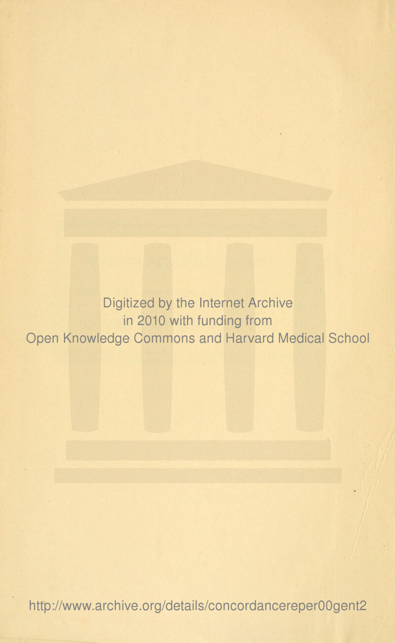 Digitized by the Internet Archive in 2010 with funding from Open Knowledge Commons and Harvard Medical School http://www.archive.org/details/concordancereper00gent2
