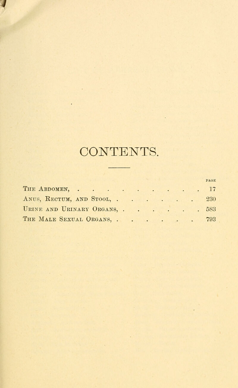 CONTENTS, The Abdomen, 17 Anus, Rectum, and Stool, 230 Urine and Ueinary Organs, . . . .' . . 583 The Male Sexual Organs, 793