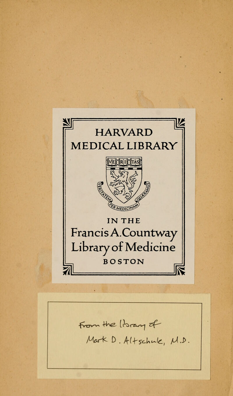 HARVARD MEDICAL LIBRARV IN THE Francis A.Countway Library of Medicine BOSTON 4
