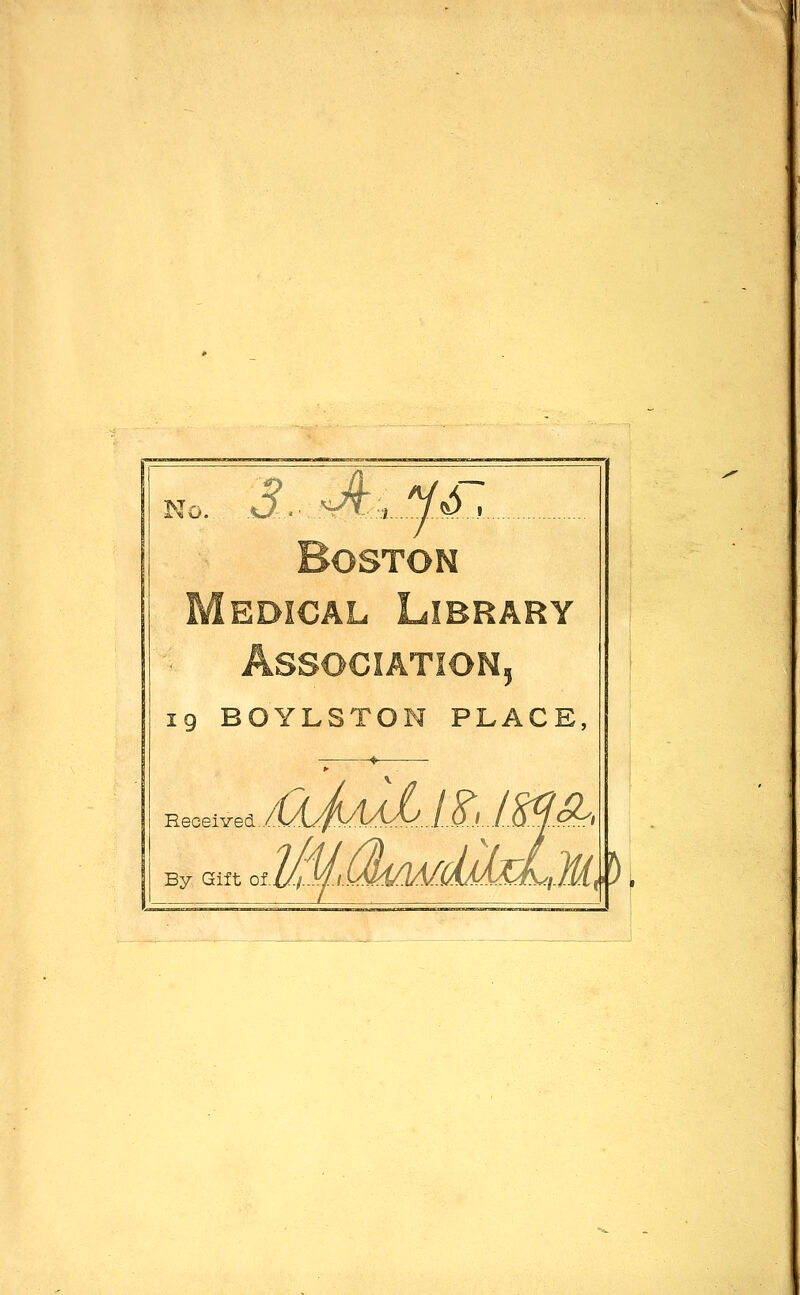 No. *J- vT^ 'Y^ EDiCAL Library 5 19 BOYLSTON PLACE, Received By Gift oi.U.i.yJ.l