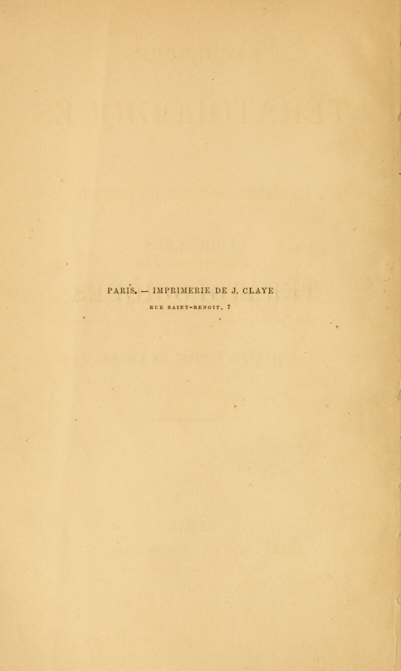 PARIS. — IMPRIMERIE DE J. CLAYE KUE SAINT-BENOIT, 7