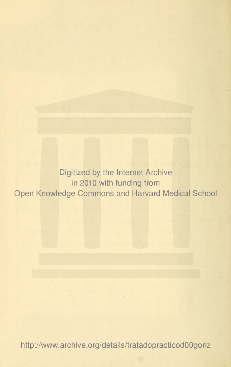 Digitized by the Internet Archive in 2010 with funding from Open Knowledge Commons and Harvard Medical School http://www.archive.org/details/tratadopracticodOOgonz