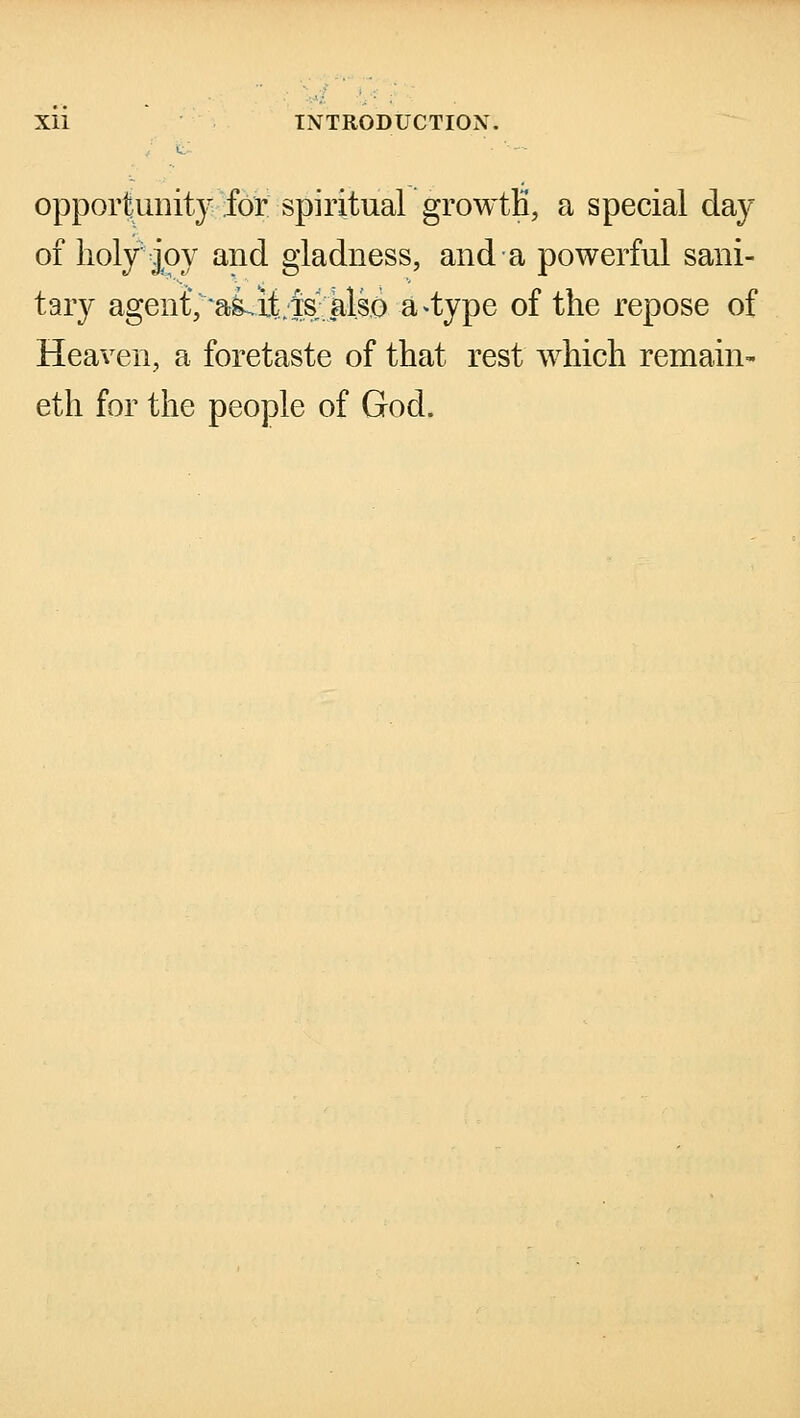 opportunity lor spiritual growth, a special day of holy joy and gladness, and a powerful sani- tary agent^ •aLit;Mal.so a*type of the repose of Heaven, a foretaste of that rest which remain- eth for the people of God.