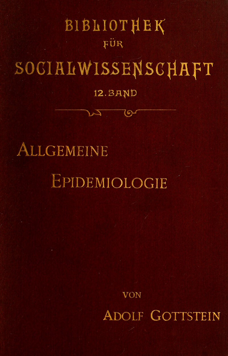ßlßlilOHlEK; FUH SOGIÄLWISSE^SCHäFT 12.'BRHV -icy— Allgemeine Epidemiologie VON Adolf Gottstein
