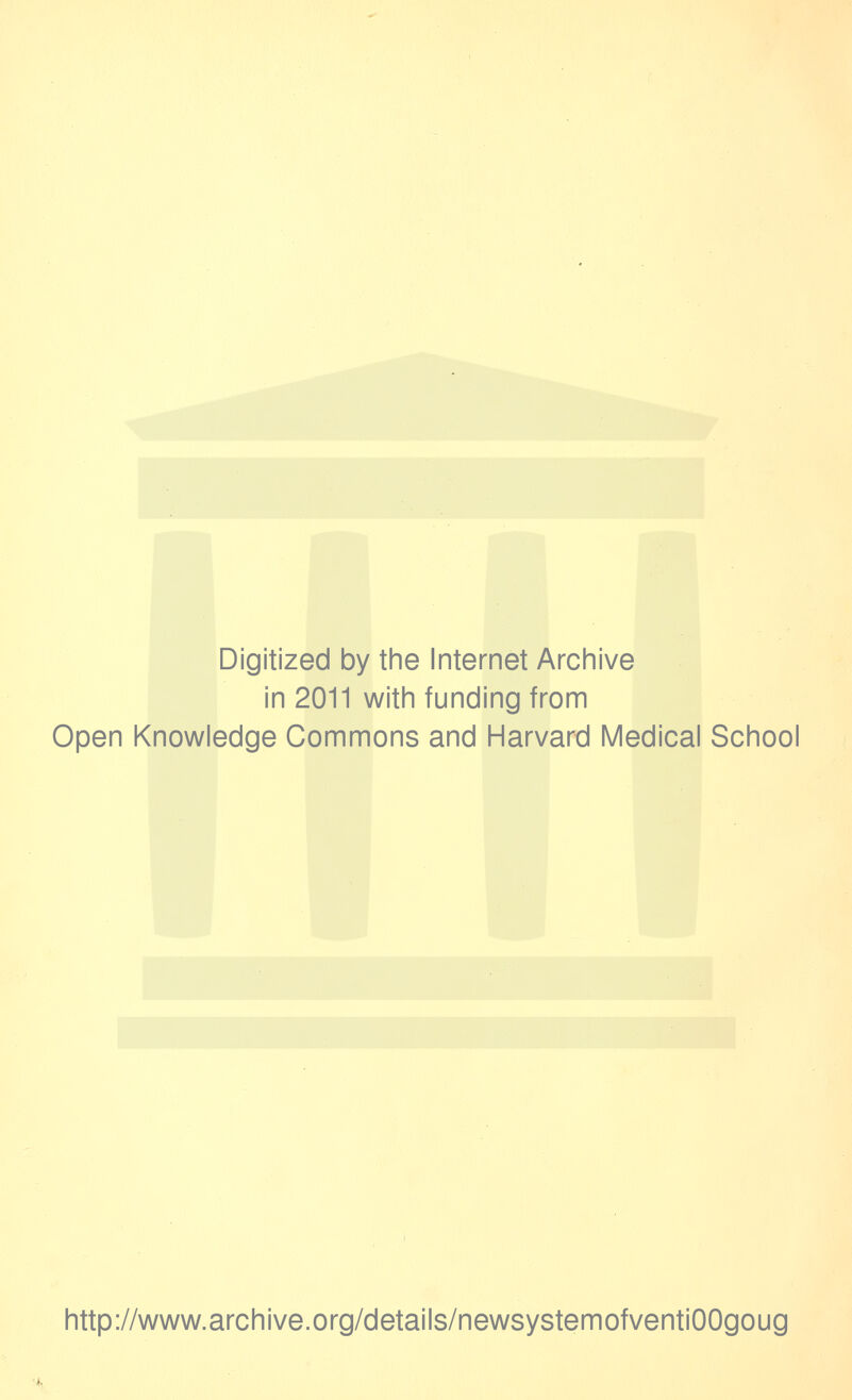 Digitized by the Internet Archive in 2011 with funding from Open Knowledge Commons and Harvard Medical School http://www.archive.org/details/newsystemofventiOOgoug