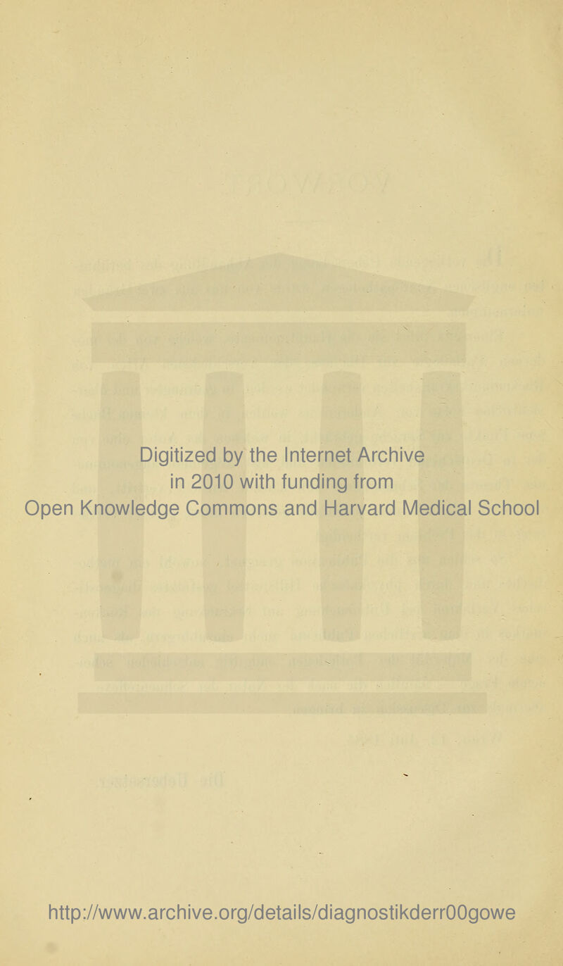 Digitized by the Internet Archive in 2010 with funding from Open Knowledge Commons and Harvard Medical School http://www.archive.org/details/diagnostikderrOOgowe