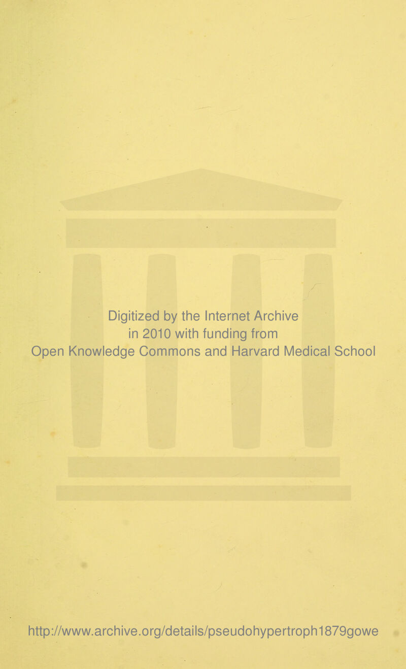 Digitized by the Internet Archive in 2010 with funding from Open Knowledge Commons and Harvard Medical School http://www.archive.org/details/pseudohypertroph1879gowe