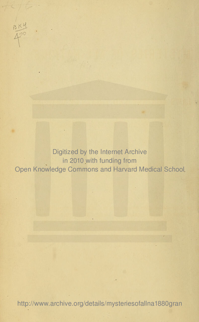 )<i 1^. r-^'^ Digitized by tine Internet Arciiive in 2010 witii funding from Open Knowledge Commons and Harvard Medical School. http://www.archive.org/details/mysteriesofallna1880gran