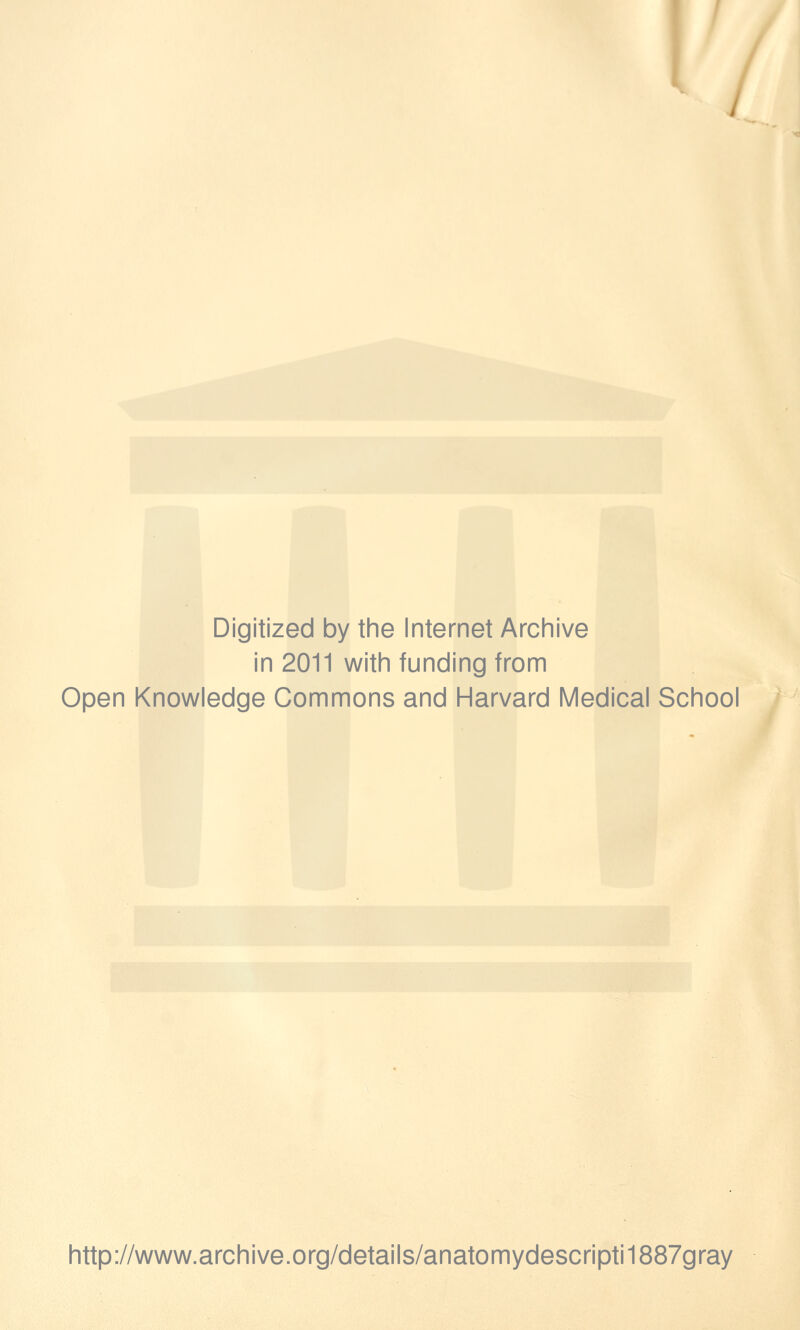 , Digitized by the Internet Archive in 2011 with funding from Open Knowledge Commons and Harvard Medical School http://www.archive.org/details/anatomydescripti1887gray