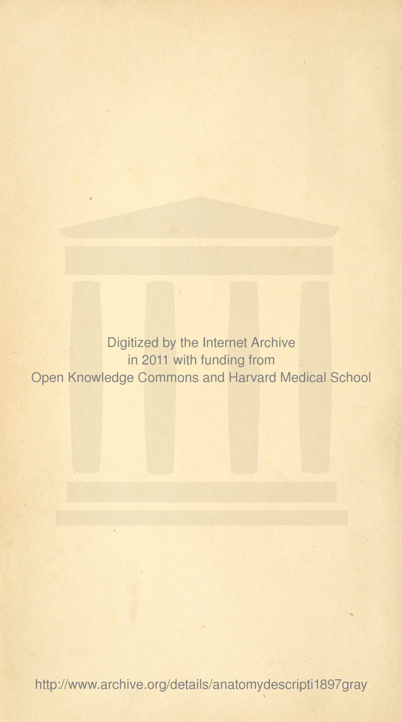 Digitized by the Internet Arcinive in 2011 witin funding from Open Knowledge Commons and Harvard Medical School http://www.archive.org/details/anatomydescripti1897gray
