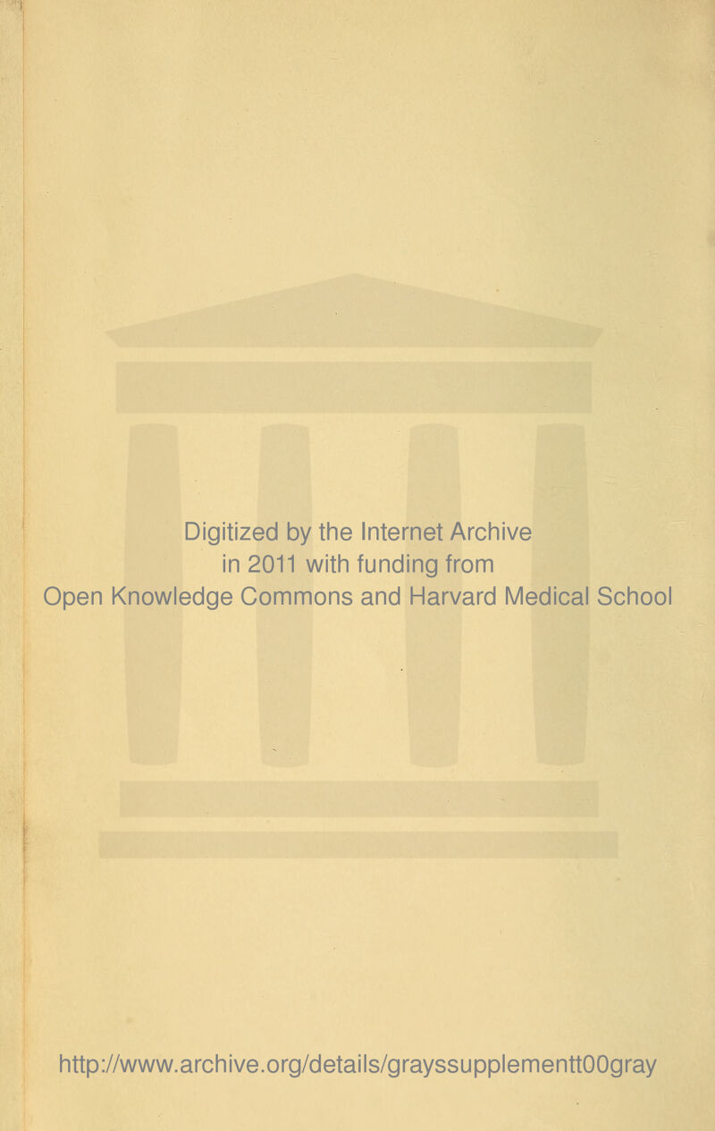 Digitized by the Internet Arciiive in 2011 witii funding from Open Knowledge Commons and Harvard Medical School http://www.archive.org/details/grayssupplementtOOgray