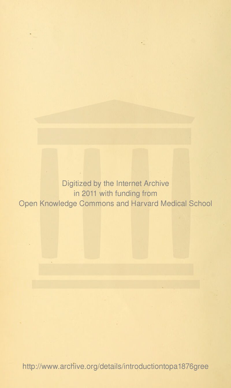 Digitized by tine Internet Arcinive in 2011 witii funding from Open Knowledge Commons and Harvard Medical School http://www.arcliive.org/details/introductiontopa1876gree