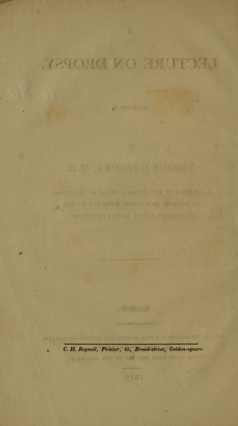 t C. H. Rcynell, Printer, 45, Broad-street, Golden-square