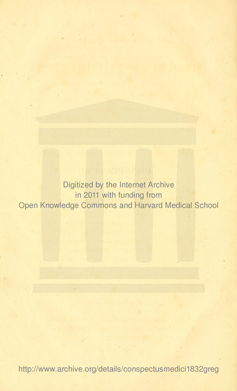 Digitized by the Internet Archive in 2011 with funding from Open Knowledge Commons and Harvard Medical School http://www.archive.org/details/conspectusmedici1832greg